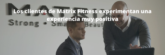 LOS CLIENTES DE MATRIX FITNESS EXPERIMENTAN UNA EXPERIENCIA MUY POSITIVA